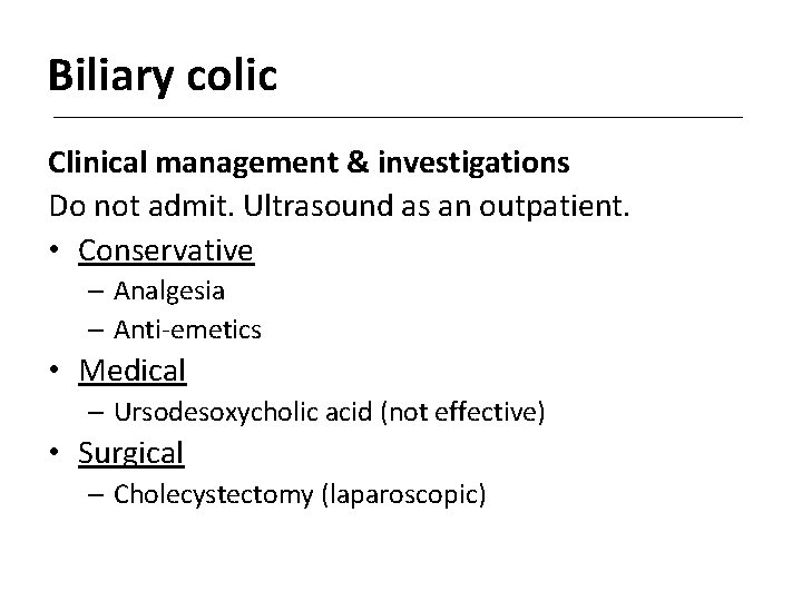 Biliary colic Clinical management & investigations Do not admit. Ultrasound as an outpatient. •