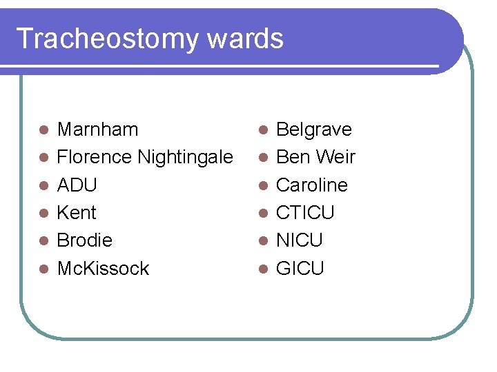 Tracheostomy wards l l l Marnham Florence Nightingale ADU Kent Brodie Mc. Kissock l
