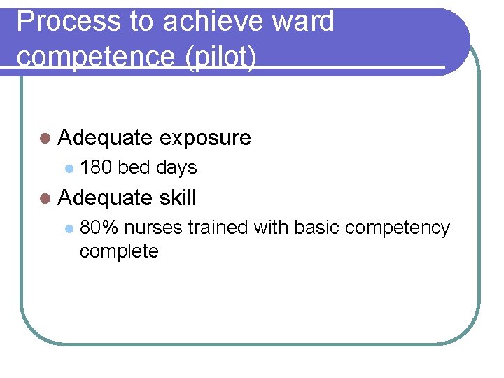 Process to achieve ward competence (pilot) l Adequate exposure l 180 bed days l