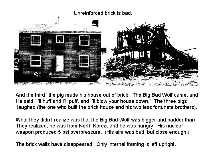 Unreinforced brick is bad. And the third little pig made his house out of
