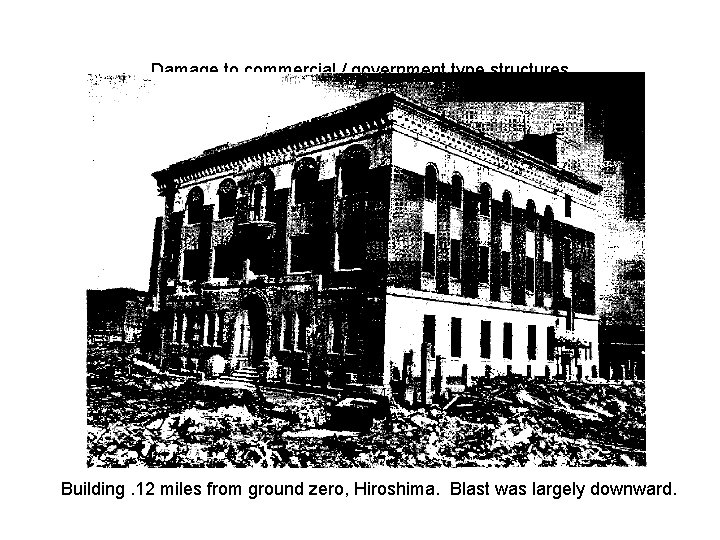 Damage to commercial / government type structures Building. 12 miles from ground zero, Hiroshima.