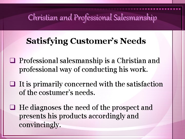 Christian and Professional Salesmanship Satisfying Customer’s Needs q Professional salesmanship is a Christian and