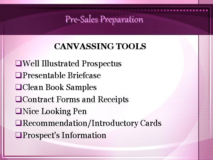 Pre-Sales Preparation CANVASSING TOOLS q. Well Illustrated Prospectus q. Presentable Briefcase q. Clean Book