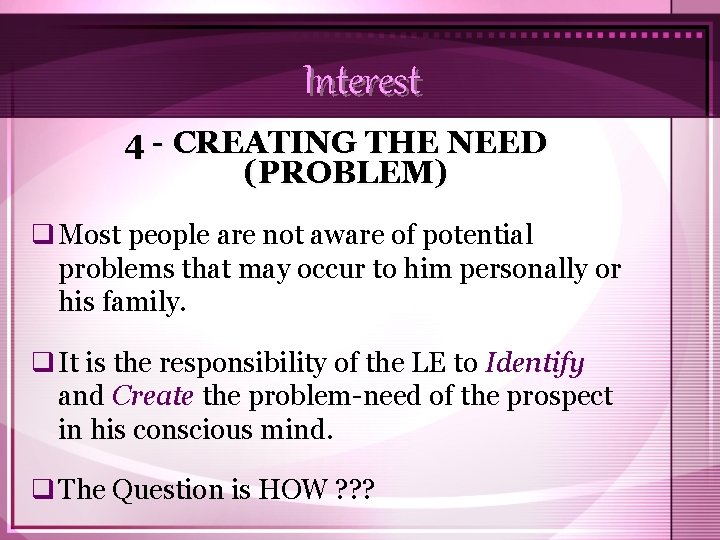 Interest 4 - CREATING THE NEED (PROBLEM) q Most people are not aware of