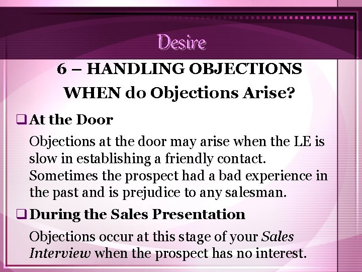 Desire 6 – HANDLING OBJECTIONS WHEN do Objections Arise? q At the Door Objections