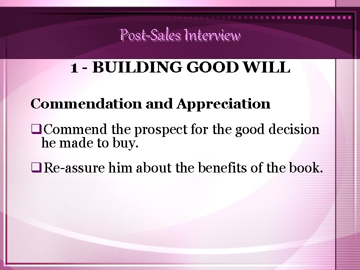 Post-Sales Interview 1 - BUILDING GOOD WILL Commendation and Appreciation q. Commend the prospect