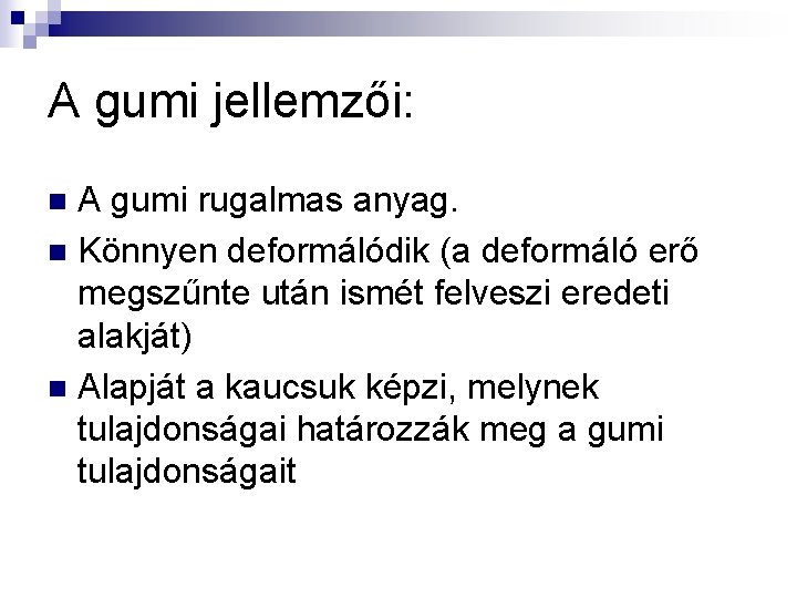 A gumi jellemzői: A gumi rugalmas anyag. n Könnyen deformálódik (a deformáló erő megszűnte