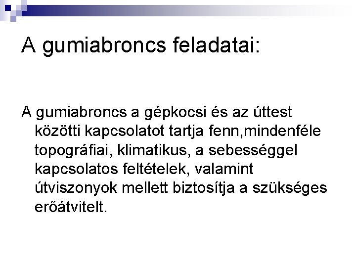 A gumiabroncs feladatai: A gumiabroncs a gépkocsi és az úttest közötti kapcsolatot tartja fenn,