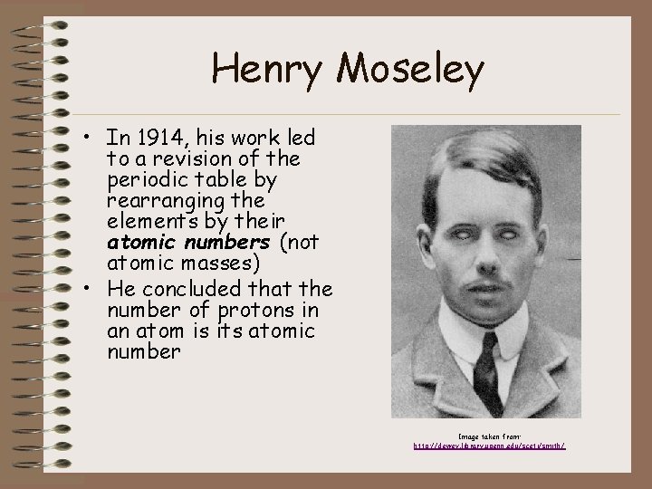 Henry Moseley • In 1914, his work led to a revision of the periodic