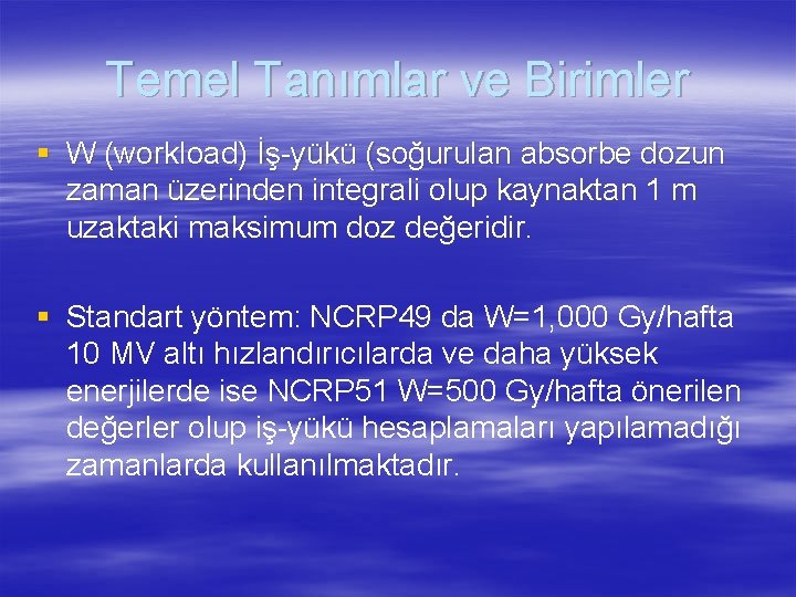 Temel Tanımlar ve Birimler § W (workload) İş-yükü (soğurulan absorbe dozun zaman üzerinden integrali