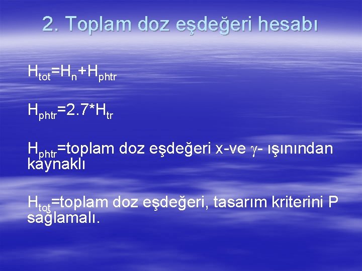 2. Toplam doz eşdeğeri hesabı Htot=Hn+Hphtr=2. 7*Htr Hphtr=toplam doz eşdeğeri x-ve g- ışınından kaynaklı