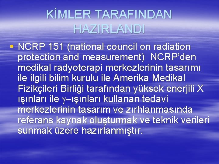 KİMLER TARAFINDAN HAZIRLANDI § NCRP 151 (national council on radiation protection and measurement) NCRP’den