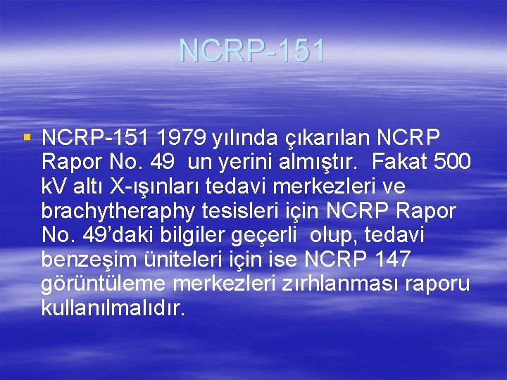 NCRP-151 § NCRP-151 1979 yılında çıkarılan NCRP Rapor No. 49 un yerini almıştır. Fakat