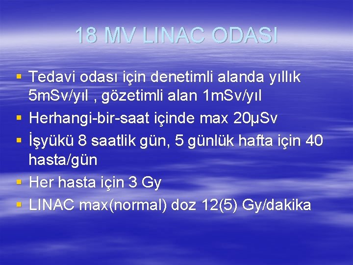 18 MV LINAC ODASI § Tedavi odası için denetimli alanda yıllık 5 m. Sv/yıl