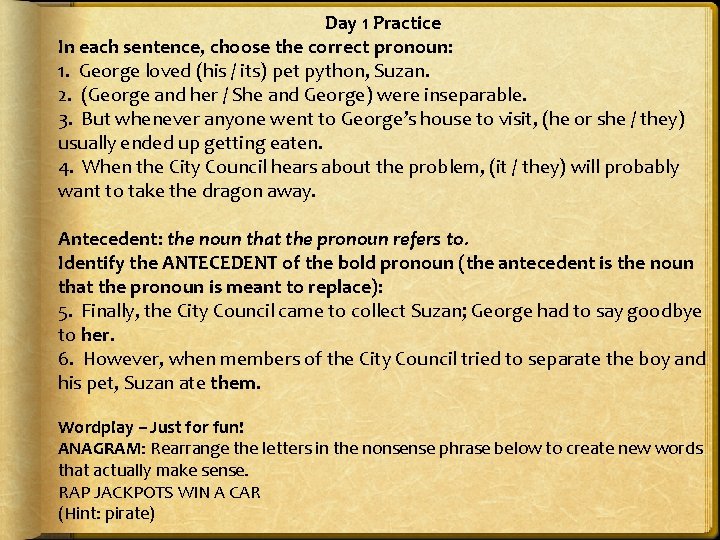 Day 1 Practice In each sentence, choose the correct pronoun: 1. George loved (his