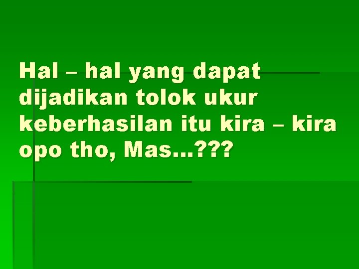 Hal – hal yang dapat dijadikan tolok ukur keberhasilan itu kira – kira opo