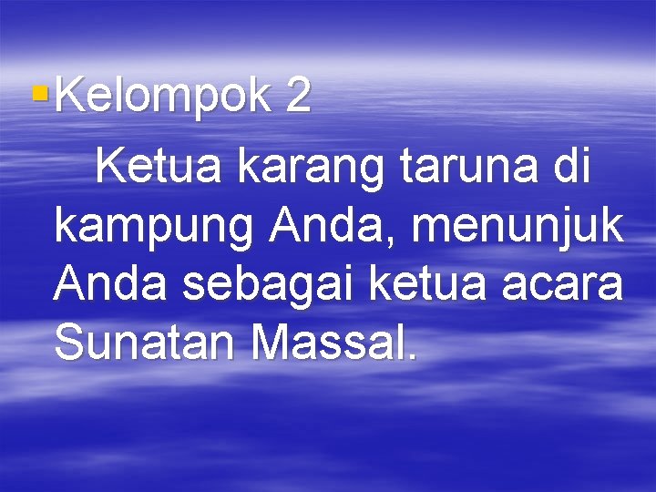 § Kelompok 2 Ketua karang taruna di kampung Anda, menunjuk Anda sebagai ketua acara