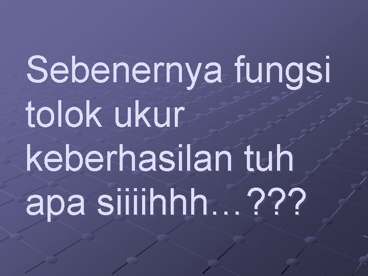 Sebenernya fungsi tolok ukur keberhasilan tuh apa siiiihhh…? ? ? 