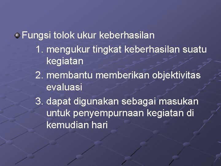 Fungsi tolok ukur keberhasilan 1. mengukur tingkat keberhasilan suatu kegiatan 2. membantu memberikan objektivitas