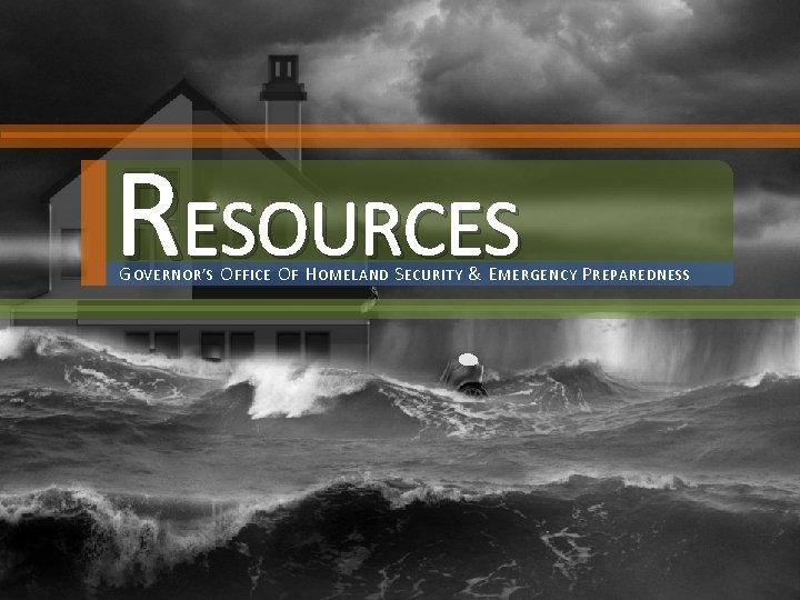 RESOURCES G OVERNOR’S O FFICE O F H OMELAND S ECURITY & E MERGENCY