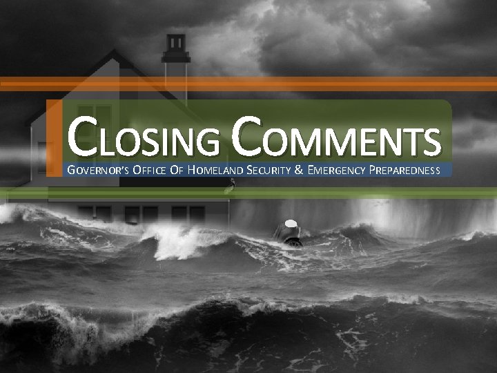 CLOSING COMMENTS GOVERNOR’S OFFICE OF HOMELAND SECURITY & EMERGENCY PREPAREDNESS 