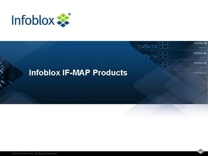 Infoblox IF-MAP Products © 2011 Infoblox Inc. All Rights Reserved. 