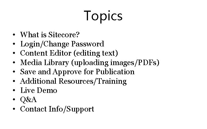 Topics • • • What is Sitecore? Login/Change Password Content Editor (editing text) Media