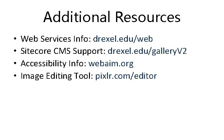 Additional Resources • • Web Services Info: drexel. edu/web Sitecore CMS Support: drexel. edu/gallery.