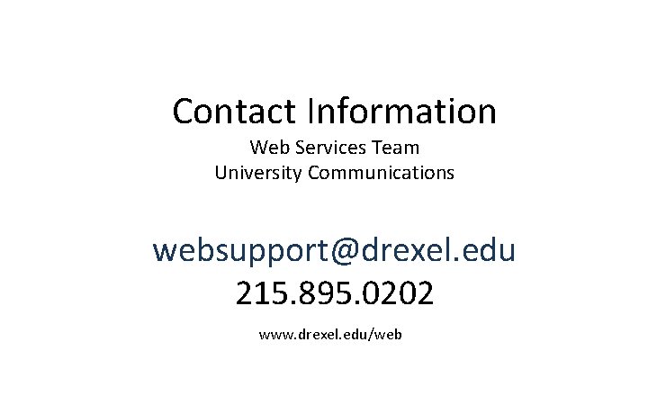 Contact Information Web Services Team University Communications websupport@drexel. edu 215. 895. 0202 www. drexel.