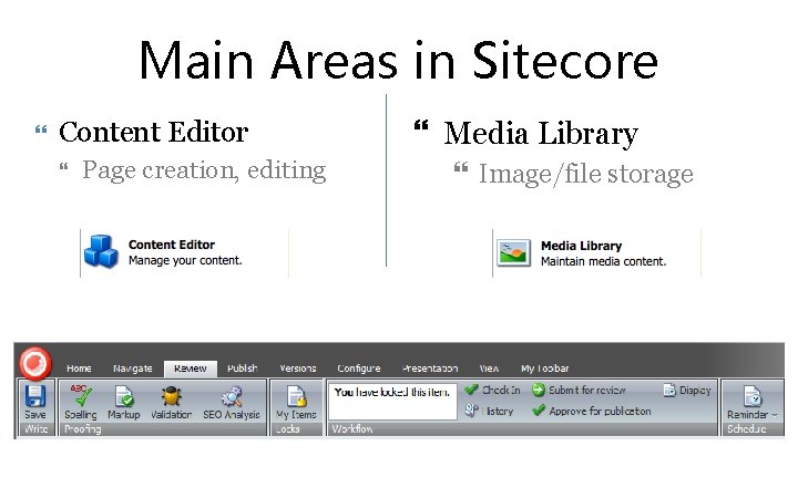 Main Areas in Sitecore Content Editor Page creation, editing Media Library Image/file storage 