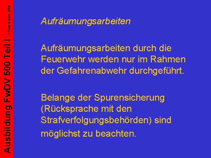 © Uwe Kister 2006 Ausbildung Fw. DV 500 Teil I Aufräumungsarbeiten durch die Feuerwehr