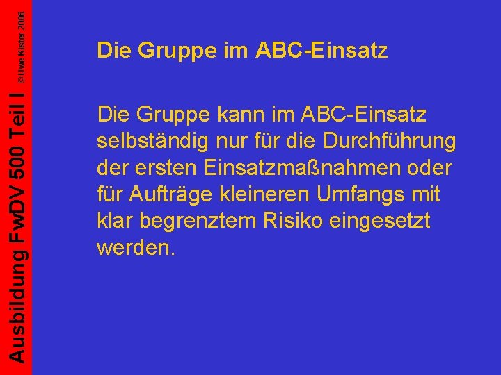 © Uwe Kister 2006 Ausbildung Fw. DV 500 Teil I Die Gruppe im ABC-Einsatz