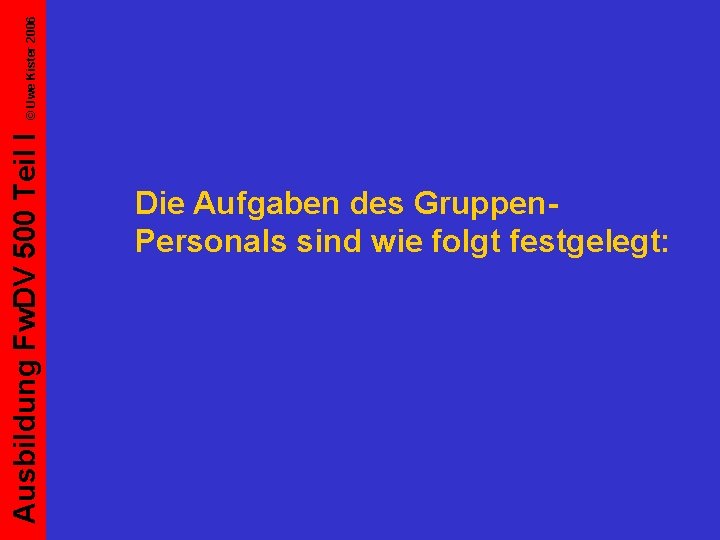 © Uwe Kister 2006 Ausbildung Fw. DV 500 Teil I Die Aufgaben des Gruppen.