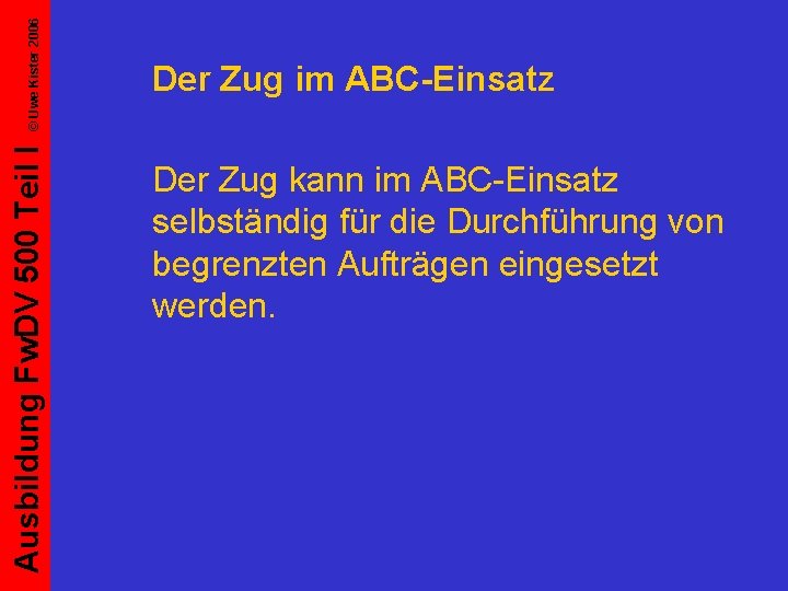 © Uwe Kister 2006 Ausbildung Fw. DV 500 Teil I Der Zug im ABC-Einsatz