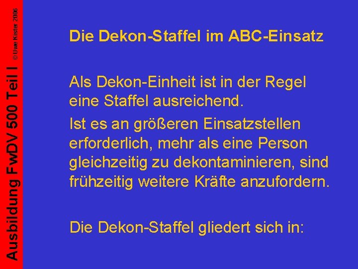 © Uwe Kister 2006 Ausbildung Fw. DV 500 Teil I Die Dekon-Staffel im ABC-Einsatz