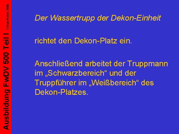 © Uwe Kister 2006 Ausbildung Fw. DV 500 Teil I Der Wassertrupp der Dekon-Einheit