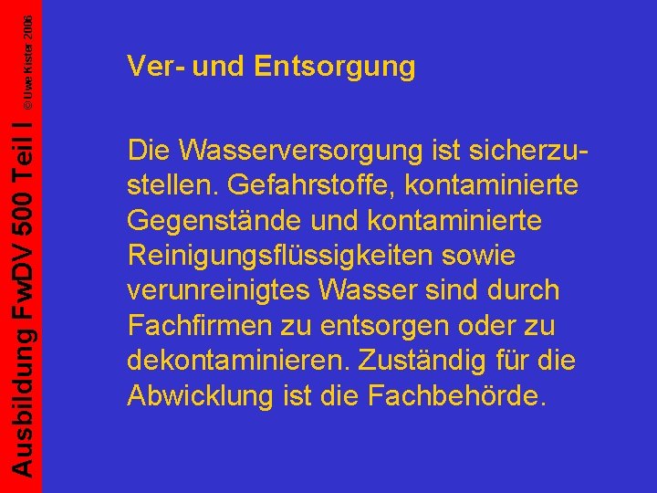 © Uwe Kister 2006 Ausbildung Fw. DV 500 Teil I Ver- und Entsorgung Die