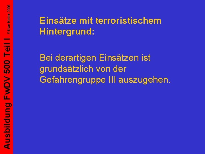 © Uwe Kister 2006 Ausbildung Fw. DV 500 Teil I Einsätze mit terroristischem Hintergrund: