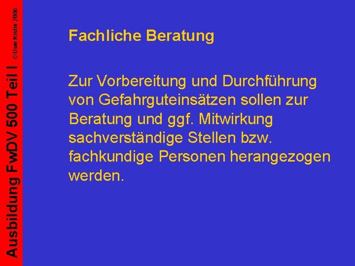 © Uwe Kister 2006 Ausbildung Fw. DV 500 Teil I Fachliche Beratung Zur Vorbereitung