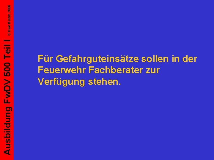 © Uwe Kister 2006 Ausbildung Fw. DV 500 Teil I Für Gefahrguteinsätze sollen in