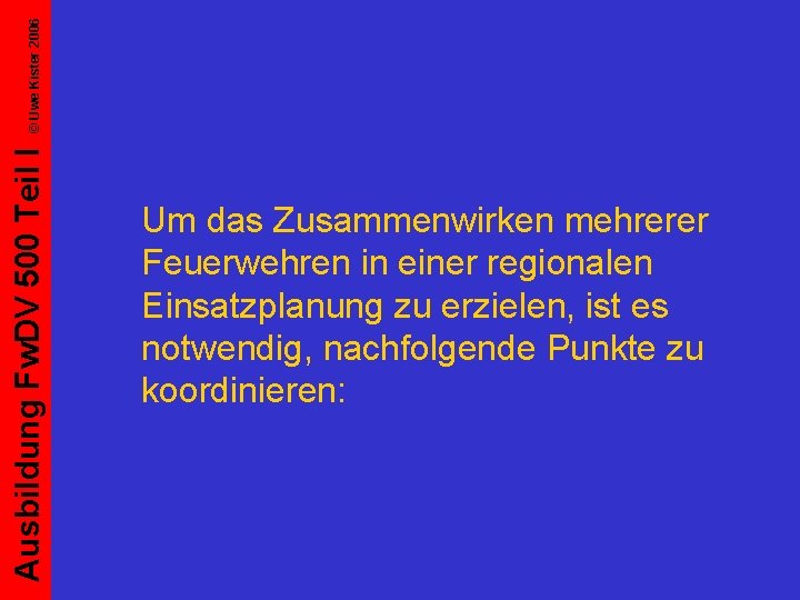 © Uwe Kister 2006 Ausbildung Fw. DV 500 Teil I Um das Zusammenwirken mehrerer