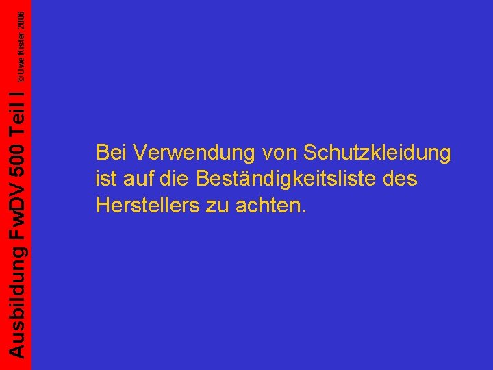 © Uwe Kister 2006 Ausbildung Fw. DV 500 Teil I Bei Verwendung von Schutzkleidung