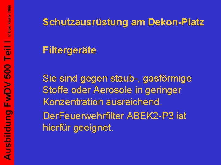 © Uwe Kister 2006 Ausbildung Fw. DV 500 Teil I Schutzausrüstung am Dekon-Platz Filtergeräte