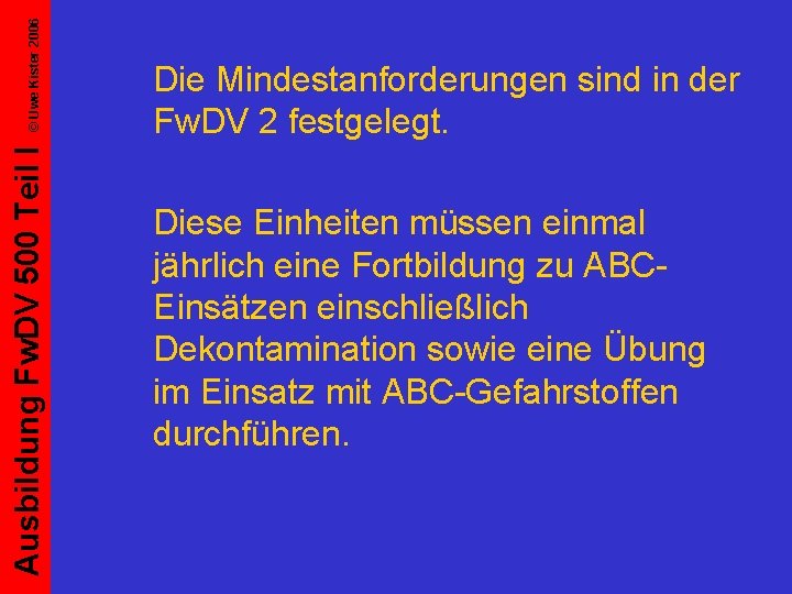 © Uwe Kister 2006 Ausbildung Fw. DV 500 Teil I Die Mindestanforderungen sind in