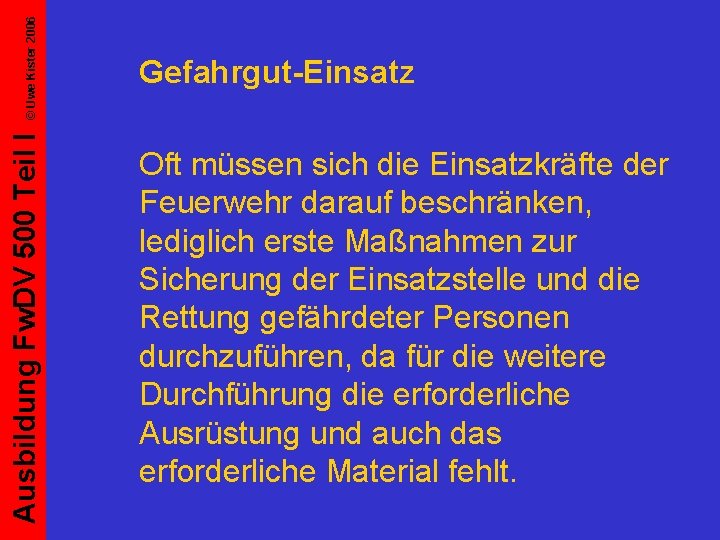 © Uwe Kister 2006 Ausbildung Fw. DV 500 Teil I Gefahrgut-Einsatz Oft müssen sich