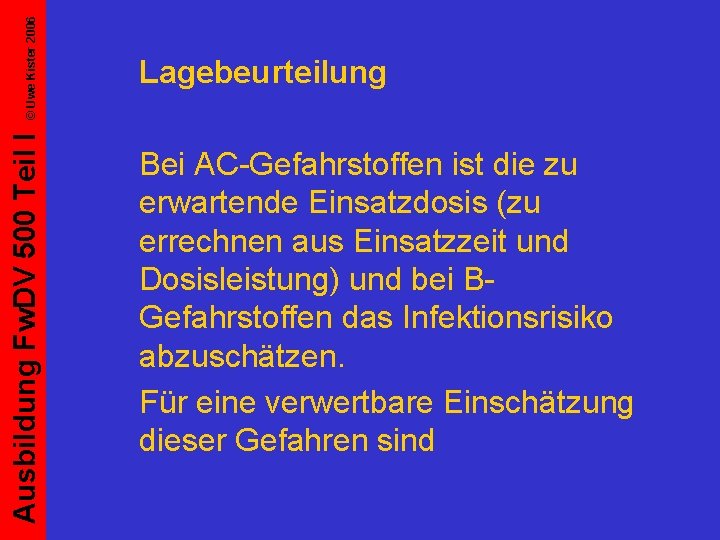 © Uwe Kister 2006 Ausbildung Fw. DV 500 Teil I Lagebeurteilung Bei AC-Gefahrstoffen ist