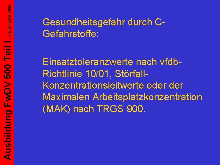 © Uwe Kister 2006 Ausbildung Fw. DV 500 Teil I Gesundheitsgefahr durch CGefahrstoffe: Einsatztoleranzwerte