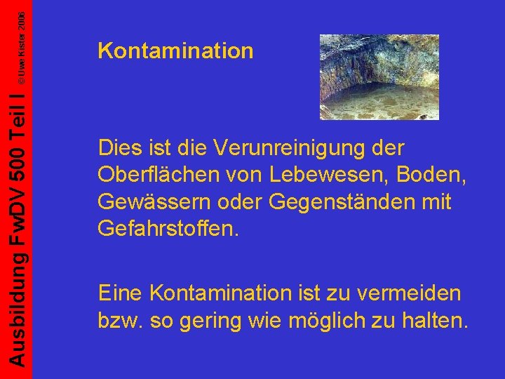 © Uwe Kister 2006 Ausbildung Fw. DV 500 Teil I Kontamination Dies ist die