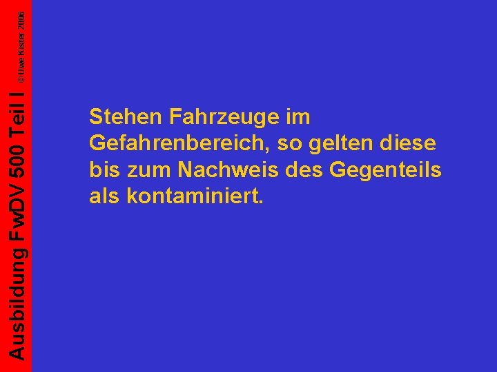 © Uwe Kister 2006 Ausbildung Fw. DV 500 Teil I Stehen Fahrzeuge im Gefahrenbereich,