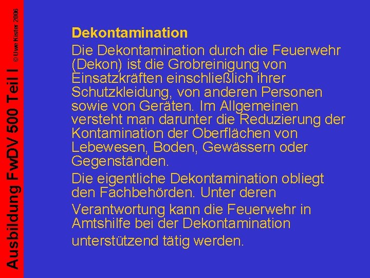 © Uwe Kister 2006 Ausbildung Fw. DV 500 Teil I Dekontamination Die Dekontamination durch